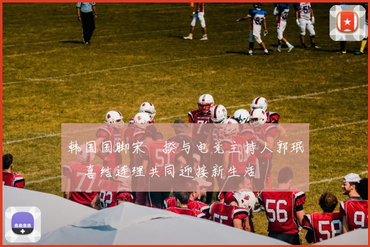 韩国国脚宋旻揆与电竞主持人郭珉瑄喜结连理共同迎接新生活