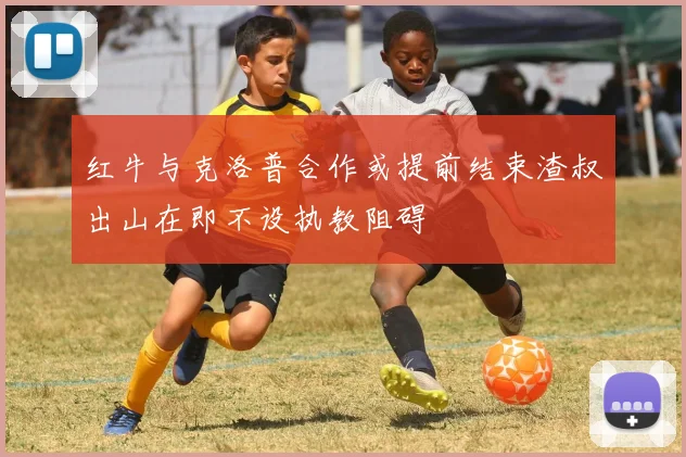 红牛与克洛普合作或提前结束渣叔出山在即不设执教阻碍