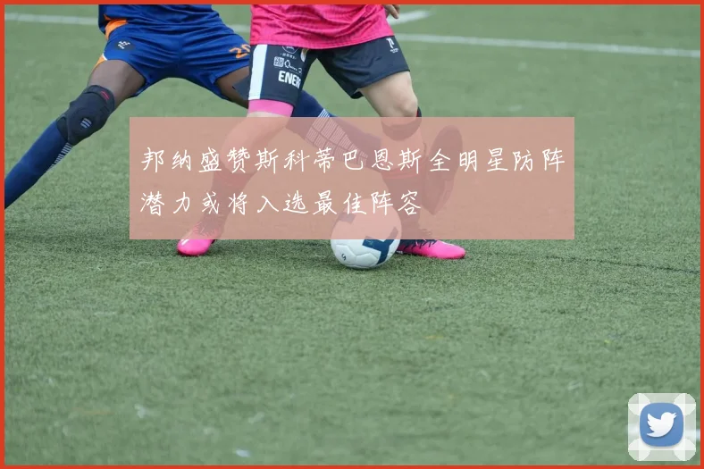 邦纳盛赞斯科蒂巴恩斯全明星防阵潜力或将入选最佳阵容